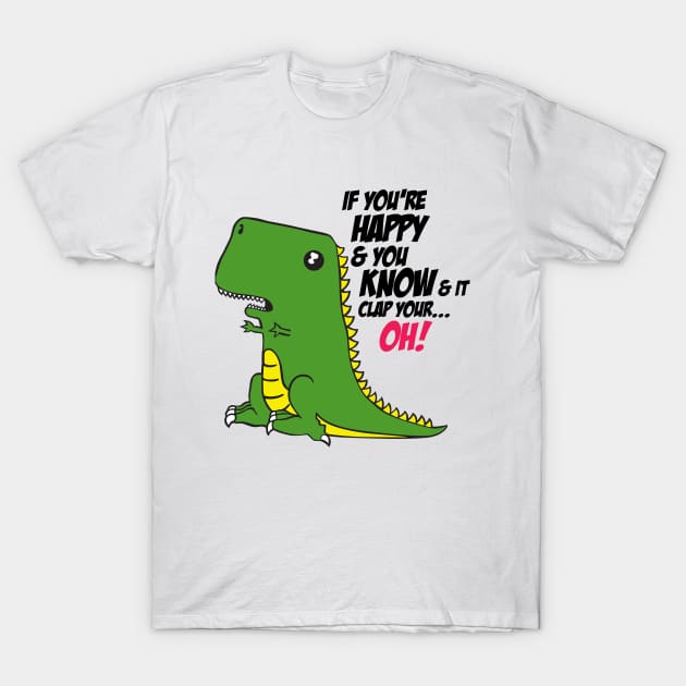 Cute dinosaur if you're happy & you know T-Shirt by ladyrosegold